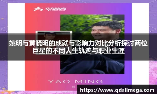 姚明与黄晓明的成就与影响力对比分析探讨两位巨星的不同人生轨迹与职业生涯