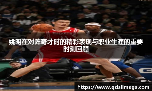 姚明在对阵奇才时的精彩表现与职业生涯的重要时刻回顾