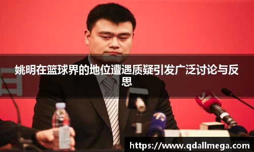 姚明在篮球界的地位遭遇质疑引发广泛讨论与反思