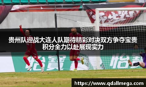 贵州队迎战大连人队期待精彩对决双方争夺宝贵积分全力以赴展现实力