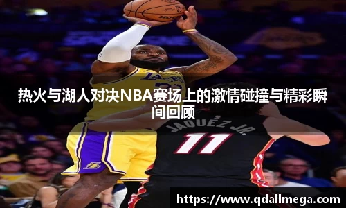 beats365热火与湖人对决NBA赛场上的激情碰撞与精彩瞬间回顾